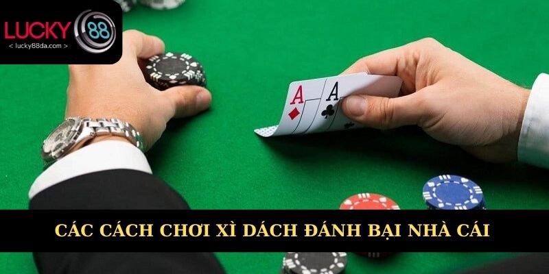 Bật mí các cách chơi xì dách đánh bại nhà cái 