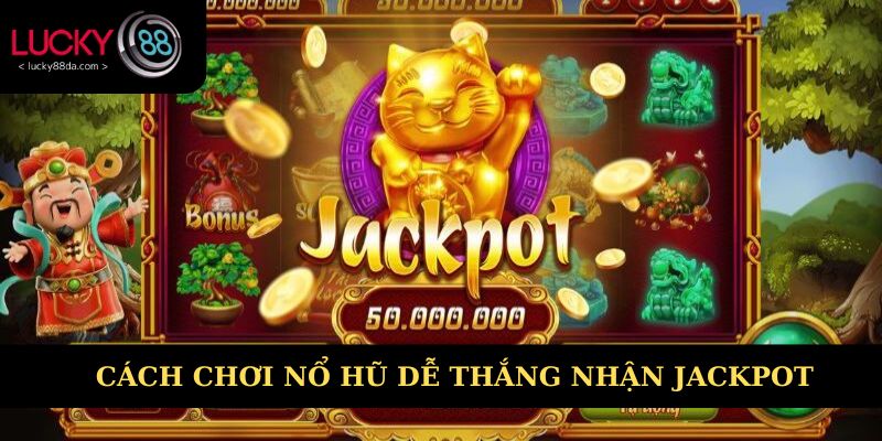 Cách chơi nổ hũ dễ thắng nhận jackpot