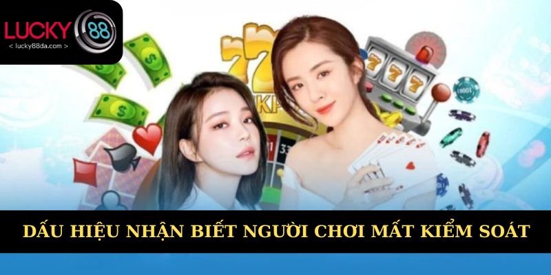 Dấu hiệu nhận biết người chơi Lucky88 mất kiểm soát