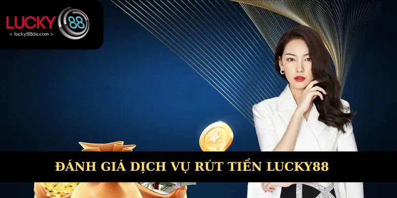 Dịch vụ rút tiền Lucky88 10/10 