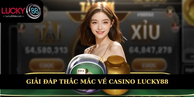 Giải đáp các thắc mắc về casino Lucky88 