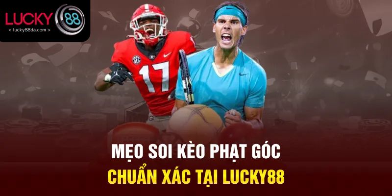 Mẹo soi kèo phạt góc chuẩn xác tại Lucky88