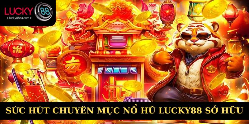 Sức hút chuyên mục nổ hũ Lucky88 sở hữu