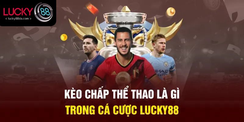 Kèo chấp thể thao là gì trong cá cược Lucky88